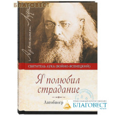 Я полюбил страдание. Автобиография. Святитель Лука (Войно-Ясенецкий) Я полюбил страдание. Автобиография. Святитель Лука (Войно-Ясенецкий)