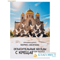 Огласительные беседы с крещаемыми. Архимандрит Борис (Холчев)