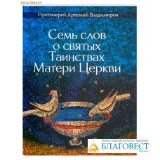 Семь слов о святых Таинствах Матери Церкви. Протоиерей Артемий Владимиров