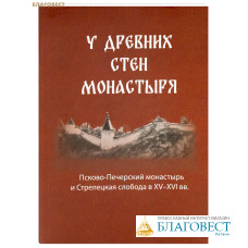 У древних стен монастыря. Псково-Печерский монастырь и Стрелецкая слобода в XV-XVI вв