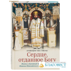 Сердце, отданное Богу. Жизнь и духовный подвиг святителя Иоанна Шанхайского и Сан-Францисского. Архимандрит Иов (Гумеров) Сердце, отданное Богу. Жизнь и духовный подвиг святителя Иоанна Шанхайского и Сан-Францисского. Архимандрит Иов (Гумеров)