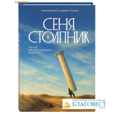 Сеня Столпник. Почти фантастическая повесть. Протоиерей Андрей Ткачев Сеня Столпник. Почти фантастическая повесть. Протоиерей Андрей Ткачев