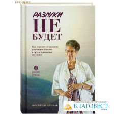 Разлуки не будет. Как пережить страдания или смерть близких и другие кризисные ситуации. Фредерика де Грааф