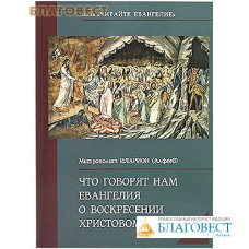 Что говорят нам Евангелия о Воскресении Христовом? Митрополит Иларион (Алфеев)