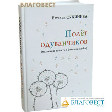 Полет одуванчиков (маленькая повесть о большой любви). Наталия Сухинина
